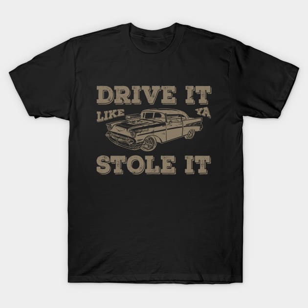 Drive It Like You Stole It T-Shirt by CultTees